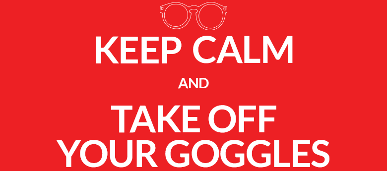 KEEP CALM and TAKE OFF YOUR GOGGLES